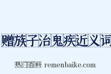 赠族子治鬼疾近义词是什么意思的图片